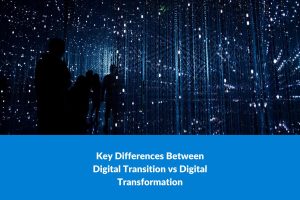 key differences between digital transition vs digital transformation