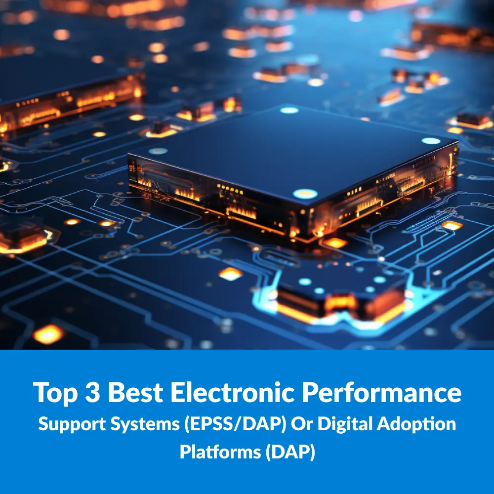 Top 3 Best Electronic Performance Support Systems (EPSS/DAP) or Digital Adoption Platforms (DAP)