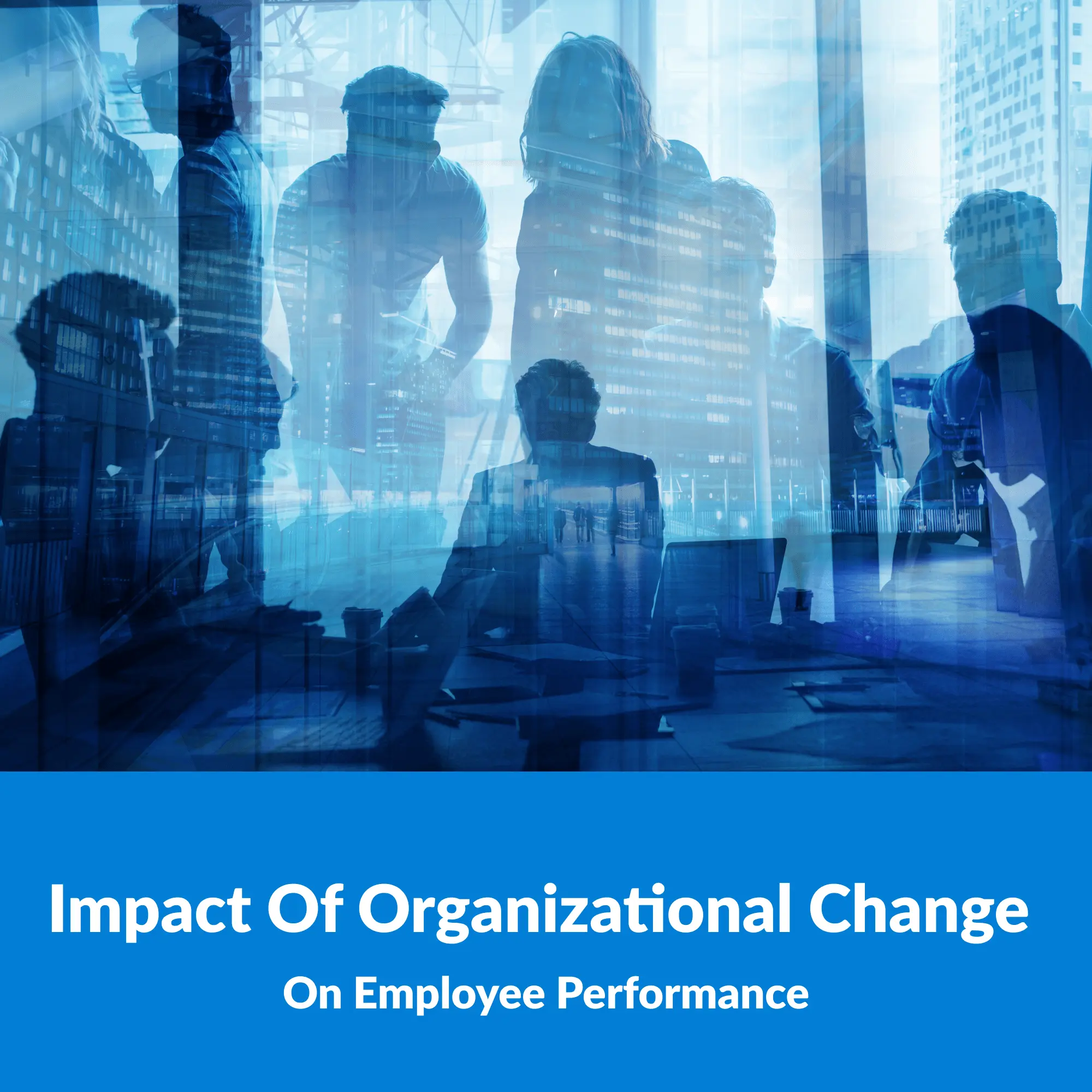 impact of organizational change on employee performance